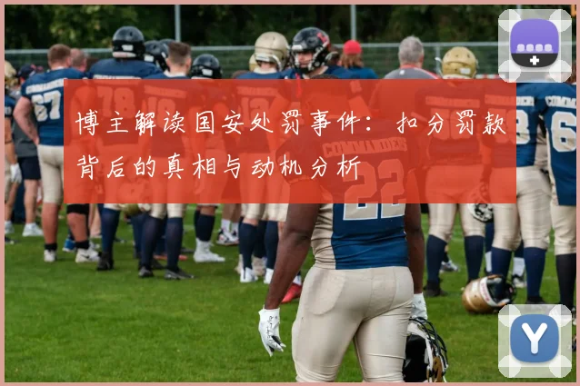 博主解读国安处罚事件：扣分罚款背后的真相与动机分析